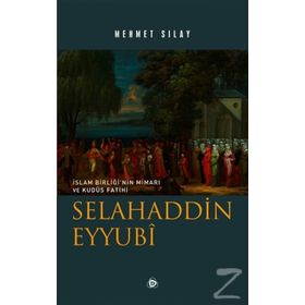 İslam Birliğinin Mimarı ve Kudüs Fatihi Selahaddin Eyyubi - Mehmet Sılay