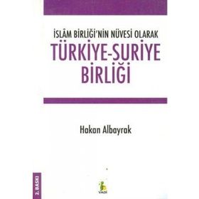 İslam Birliği’nin Nüvesi Olarak Türkiye - Suriye Birliği - Hakan Albayrak