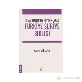 İslam Birliği’nin Nüvesi Olarak Türkiye - Suriye Birliği - Hakan Albayrak