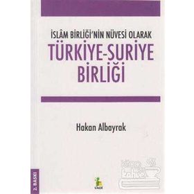 İslam Birliği’nin Nüvesi Olarak Türkiye - Suriye Birliği - Hakan Albayrak