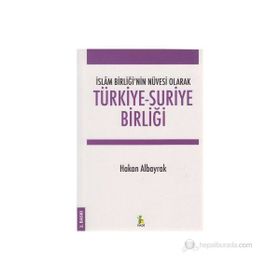 İslam Birliği’nin Nüvesi Olarak Türkiye - Suriye Birliği - Hakan Albayrak