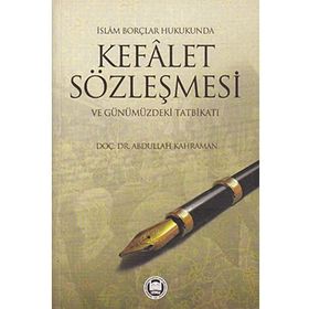 İSLAM BORÇLAR HUKUKUNDA KEFALET SÖZLEŞMESİ VE GÜNÜMÜZDEKİ TATBİKATI - ABDULLAH KAHRAMAN
