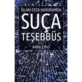 İslam Ceza Hukukunda Suça Teşebbüs - Adem Çiftci