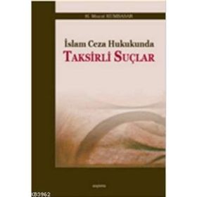 İSLAM CEZA HUKUKUNDA TAKSIRLI SUÇLAR - H. MURAT KUMBASAR