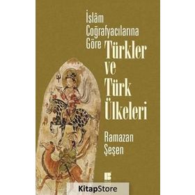 İslam Coğrafyacılarına Göre Türkler ve Türk Ülkeleri - Ramazan Şeşen