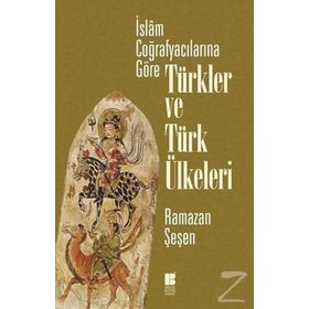 İslam Coğrafyacılarına Göre Türkler ve Türk Ülkeleri - Ramazan Şeşen