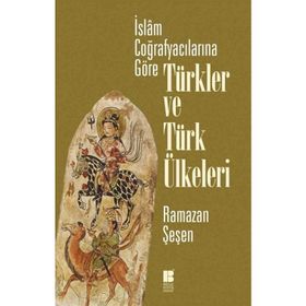 İslam Coğrafyacılarına Göre Türkler ve Türk Ülkeleri - Ramazan Şeşen