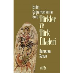 İslam Coğrafyacılarına Göre Türkler ve Türk Ülkeleri - Ramazan Şeşen