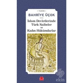 İSLAM DEVLETLERINDE TÜRK NAIBELER VE KADIN HÜKÜMDARLAR - BAHRIYE ÜÇOK