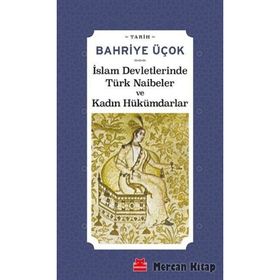 İSLAM DEVLETLERINDE TÜRK NAIBELER VE KADIN HÜKÜMDARLAR - BAHRIYE ÜÇOK