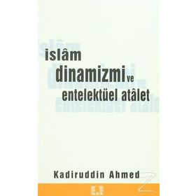 İSLAM DINAMIZMI VE ENTELLEKTÜEL ATALET - KADİRÜDDİN AHMED