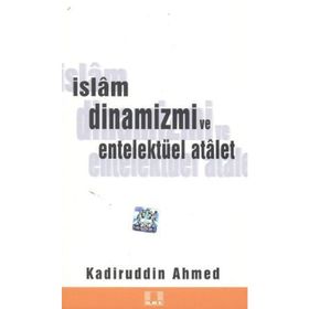 İSLAM DINAMIZMI VE ENTELLEKTÜEL ATALET - KADİRÜDDİN AHMED