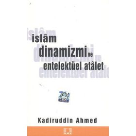 İSLAM DINAMIZMI VE ENTELLEKTÜEL ATALET - KADİRÜDDİN AHMED
