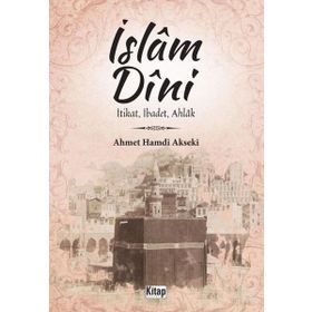 İslam Dini İtikat İbadet Ahlak - Ahmet Hamdi Akseki