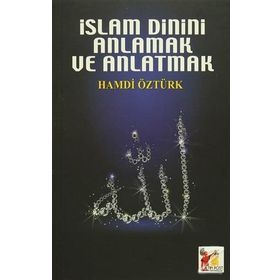 İslam Dinini Anlamak ve Anlatmak - Hamdi Öztürk