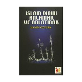 İslam Dinini Anlamak ve Anlatmak - Hamdi Öztürk