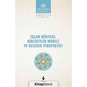 İslam Dünyası Birliktelik Modeli ve Gelecek Perspektifi - Kolektif
