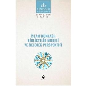 İslam Dünyası Birliktelik Modeli ve Gelecek Perspektifi - Kolektif