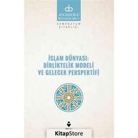 İslam Dünyası Birliktelik Modeli ve Gelecek Perspektifi - Kolektif