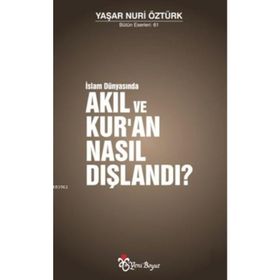 İslam Dünyasında Akıl ve Kur'an Nasıl Dışlandı? - Yaşar Nuri Öztürk