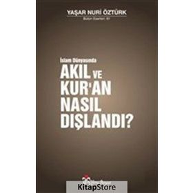 İslam Dünyasında Akıl ve Kur'an Nasıl Dışlandı? - Yaşar Nuri Öztürk