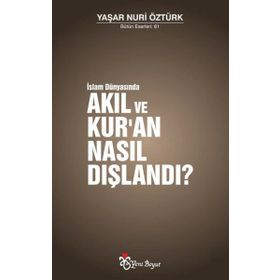 İslam Dünyasında Akıl ve Kur'an Nasıl Dışlandı? - Yaşar Nuri Öztürk