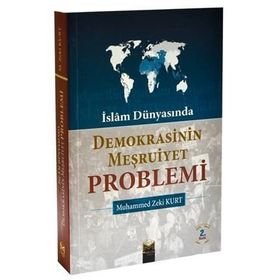İslam Dünyasında Demokrasinin Meşruiyet Problemi - Mehmet Zeki Kurt