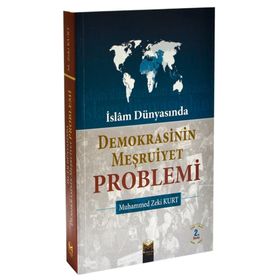İslam Dünyasında Demokrasinin Meşruiyet Problemi - Mehmet Zeki Kurt