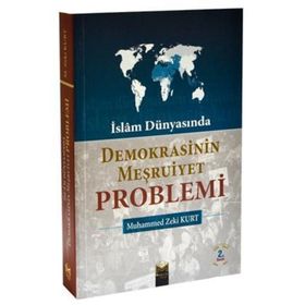 İslam Dünyasında Demokrasinin Meşruiyet Problemi - Mehmet Zeki Kurt