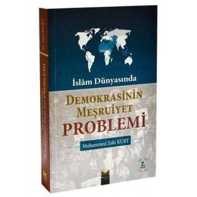 İslam Dünyasında Demokrasinin Meşruiyet Problemi - Mehmet Zeki Kurt