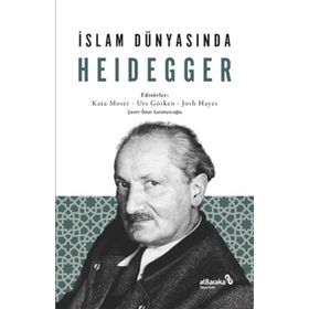 İslam Dünyasında Heidegger - Kata Moser Urs Gösken Josh Michael Hayes
