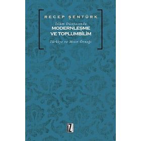 İslam Dünyasında Modernleşme ve Toplumbilim - Recep Şentürk