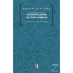 İslam Dünyasında Modernleşme ve Toplumbilim - Recep Şentürk