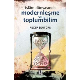 İslam Dünyasında Modernleşme ve Toplumbilim - Recep Şentürk