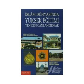 İSLAM DÜNYASINDA YÜKSEK EĞİTİMİ CANLANDIRMAK - ABDÜLHAMİD EBU SÜLEYMAN