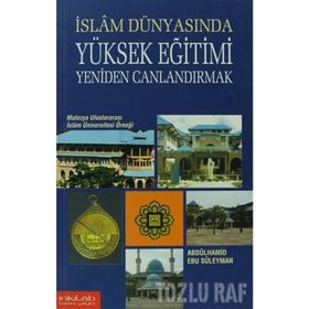 İSLAM DÜNYASINDA YÜKSEK EĞİTİMİ CANLANDIRMAK - ABDÜLHAMİD EBU SÜLEYMAN