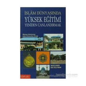 İSLAM DÜNYASINDA YÜKSEK EĞİTİMİ CANLANDIRMAK - ABDÜLHAMİD EBU SÜLEYMAN