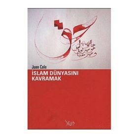 İSLAM DÜNYASINI KAVRAMAK - JUAN COLE