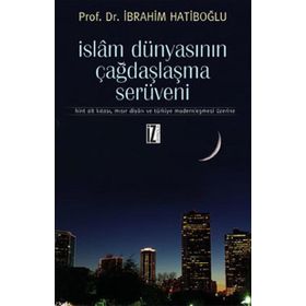 İSLAM DÜNYASININ ÇAĞDAŞLAŞMA SERÜVENI HINT ALT KITASI, MISIR DIYARI VE TÜRKIYE MODERNLEŞMESI ÜZERINE - İBRAHIM HATIBOĞLU