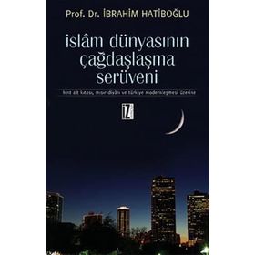 İSLAM DÜNYASININ ÇAĞDAŞLAŞMA SERÜVENI HINT ALT KITASI, MISIR DIYARI VE TÜRKIYE MODERNLEŞMESI ÜZERINE - İBRAHIM HATIBOĞLU