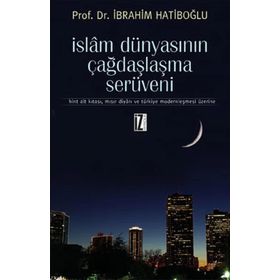 İSLAM DÜNYASININ ÇAĞDAŞLAŞMA SERÜVENI HINT ALT KITASI, MISIR DIYARI VE TÜRKIYE MODERNLEŞMESI ÜZERINE - İBRAHIM HATIBOĞLU