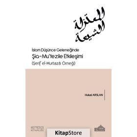 İslam Düşünce Geleneğinde Şia Mutezile Etkileşimi - Hulusi Arslan