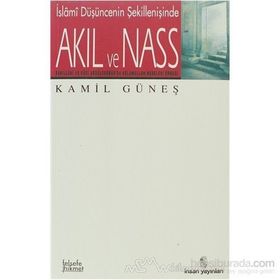 İSLAMÎ DÜŞÜNCENİN ŞEKİLLENİŞİNDE AKIL VE NASS - KAMIL GÜNEŞ