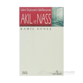 İSLAMÎ DÜŞÜNCENİN ŞEKİLLENİŞİNDE AKIL VE NASS - KAMIL GÜNEŞ