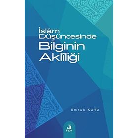 İslam Düşüncesinde Bilginin Aklîliği Emrah Kaya