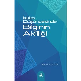 İslam Düşüncesinde Bilginin Aklîliği Emrah Kaya