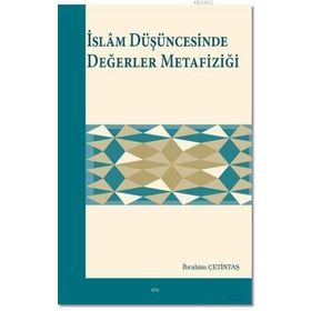 İslam Düşüncesinde Değerler Metafiziği - İbrahim Çetintaş