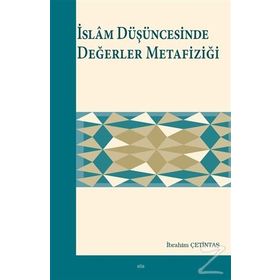 İslam Düşüncesinde Değerler Metafiziği - İbrahim Çetintaş