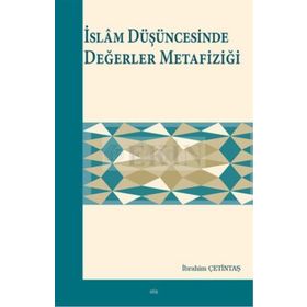 İslam Düşüncesinde Değerler Metafiziği - İbrahim Çetintaş