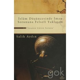 İSLAM DÜŞÜNCESİNDE İMAN SORUNUNA FELSEFI YAKLAŞIM İNSANIN GÜVEN SORUNU - SALIH AYDIN